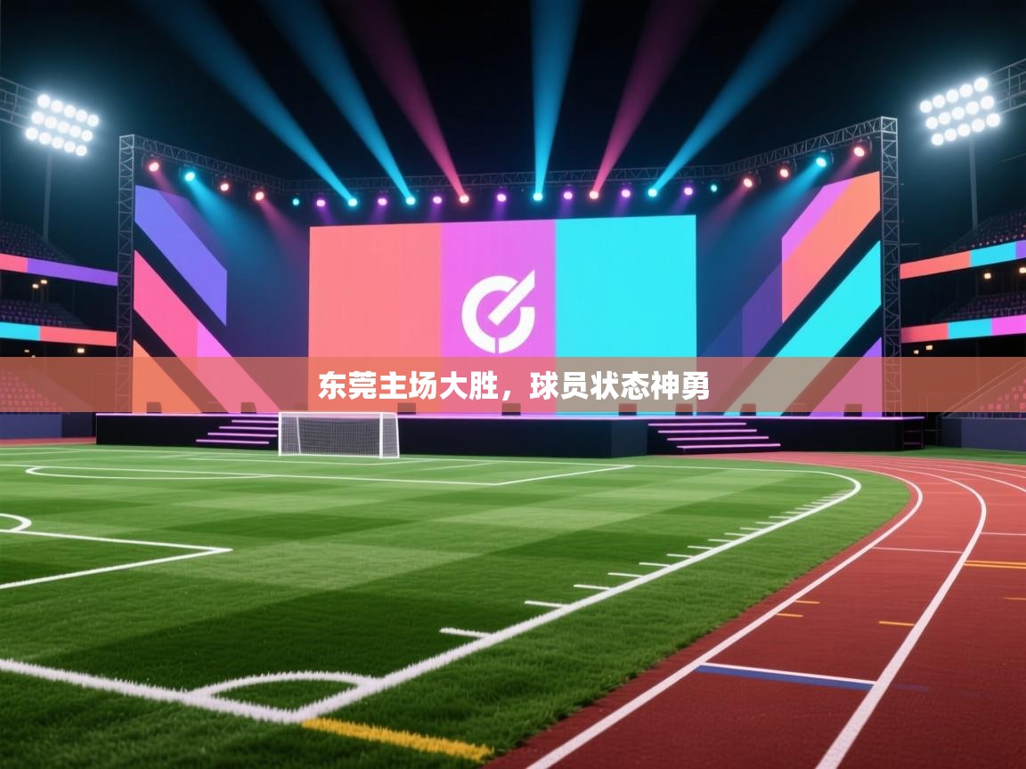 东莞主场大胜，球员状态神勇