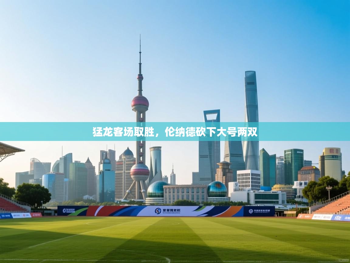 猛龙客场取胜，伦纳德砍下大号两双  第2张