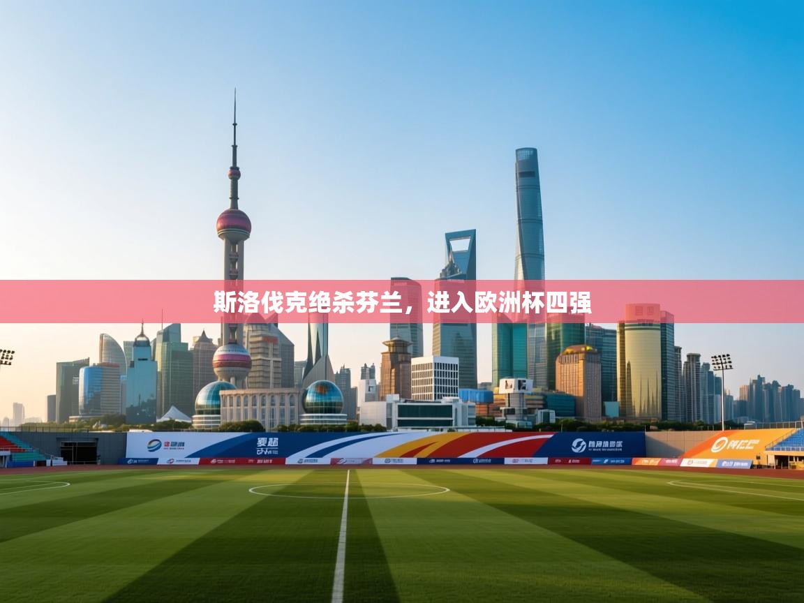 斯洛伐克绝杀芬兰，进入欧洲杯四强