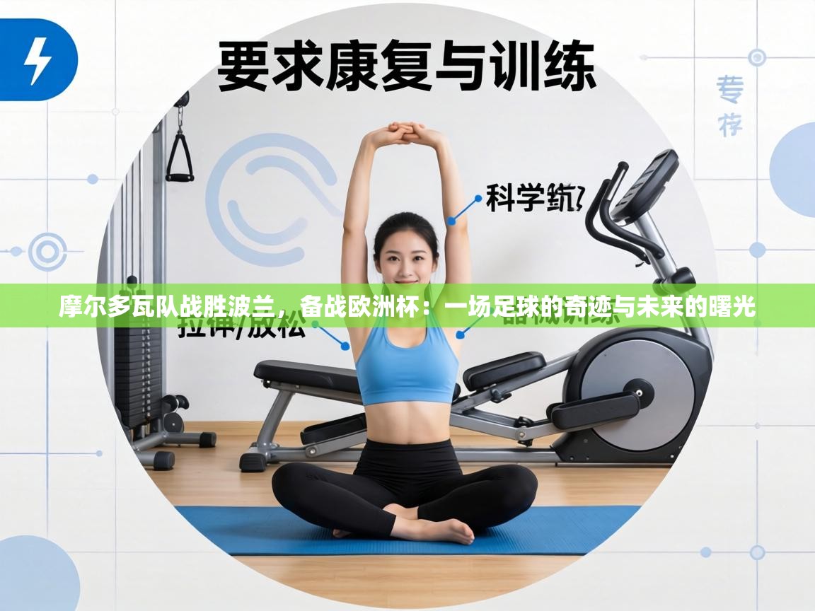 摩尔多瓦队战胜波兰,备战欧洲杯:一场足球的奇迹与未来的曙光 第1张